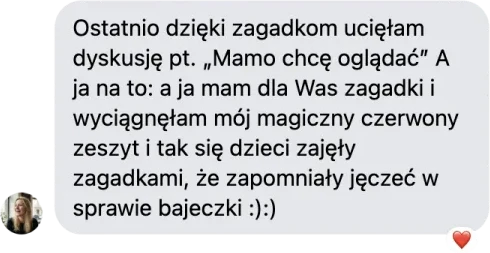 Opinia rodzica: dzięki zagadkom udało się uciąć dyskusję "Mamo chcę oglądać", dzieci zapomniały o bajeczce.